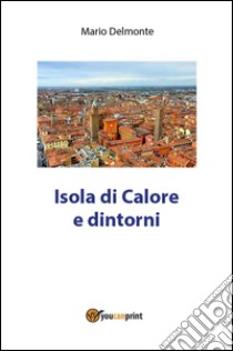 Isola di Calore e dintorni. E-book. Formato PDF ebook di Mario Delmonte