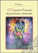 100 Poesie d’amore tra passione e tormento. E-book. Formato PDF ebook