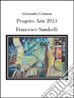 Progetto Arte 2015 - Francesco Sandrelli. E-book. Formato PDF ebook