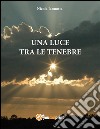 Una luce tra le tenebre. E-book. Formato PDF ebook di Nicola Iannotta