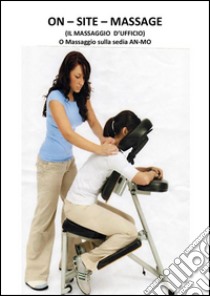 On site massage. E-book. Formato PDF ebook di Liliana Bandini