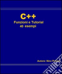 C++ Funzioni e tutorial 40 esempi. E-book. Formato EPUB ebook di Nino Paiotta