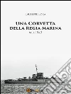 Una corvetta della Regia Marina nel 1943. E-book. Formato PDF ebook di Luigi Adolfo Oliva