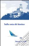 Sulla rotta del destino. E-book. Formato PDF ebook di Steven Cocchi