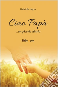 Ciao papà... un piccolo diario. E-book. Formato EPUB ebook