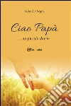 Ciao papà... un piccolo diario. E-book. Formato EPUB ebook di Gabriella Negro