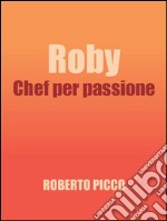 Roby chef per passione. E-book. Formato EPUB ebook