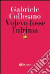 Volevo fosse l'ultima. E-book. Formato EPUB ebook di Gabriele Collesano