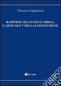 Rapporti tra Stato e Chiesa. L'articolo 7 della Costituzione. E-book. Formato EPUB ebook di Vincenzo Gaglianese