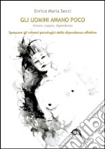 Gli uomini amano poco - Amore, coppia, dipendenza. E-book. Formato PDF