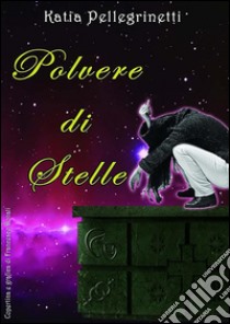 Polvere di stelle. E-book. Formato EPUB ebook di Katia Pellegrinetti