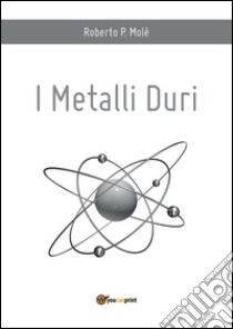 I metalli duri. E-book. Formato PDF ebook di Roberto P. Molé