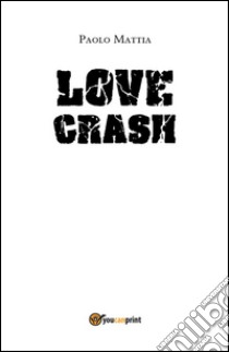 Love crash. E-book. Formato EPUB ebook di Paolo Mattia