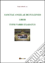 Sanctae Angelae de Fulgineo liber typis variis exaratus. E-book. Formato PDF ebook