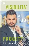 Dai visibilità ai tuoi progetti. E-book. Formato EPUB ebook di Salvo Scribano