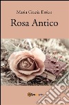 Rosa antico - Poesie. E-book. Formato PDF ebook di Maria Grazia Errico