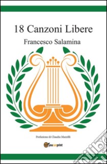 18 canzoni libere. E-book. Formato PDF ebook di Francesco Salamina