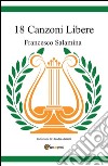 18 canzoni libere. E-book. Formato PDF ebook di Francesco Salamina