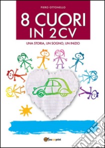 8 cuori in 2cv  Una storia, un sogno, un inizio.. E-book. Formato PDF ebook di Piero Ottonello