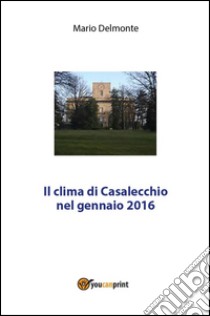 Il clima di Casalecchio nel gennaio 2016. E-book. Formato PDF ebook di Mario Delmonte