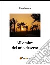 All'ombra del mio deserto. E-book. Formato PDF ebook di Nicola Iannotta