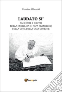 Laudato si'. Ambiente e diritti nella Enciclica di Papa Francesco. Saggio. E-book. Formato EPUB ebook di Carmine Alboretti