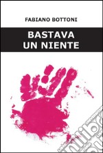 Bastava un niente. E-book. Formato PDF ebook