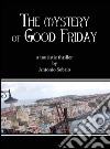 The mystery of Good Friday. E-book. Formato PDF ebook di Antonio Sobrio