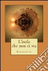 L'isola che non ci sta. E-book. Formato EPUB ebook di Angelo Di Giorgio