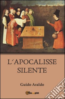 L'apocalisse silente. E-book. Formato PDF ebook di Guido Araldo