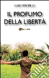 Il profumo della libertà. E-book. Formato PDF ebook di Luigi Cerciello