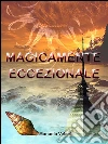 Magicamente eccezionale. E-book. Formato EPUB ebook di Valente Manuela