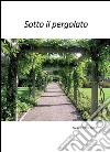 Sotto il pergolato. E-book. Formato EPUB ebook di Franco Castelli