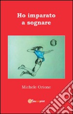 Ho imparato a sognare. E-book. Formato PDF ebook