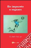 Ho imparato a sognare. E-book. Formato PDF ebook