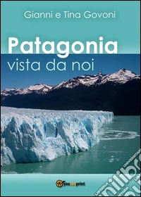 Patagonia vista da noi. E-book. Formato PDF ebook