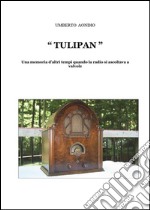 Tulipan. Una memoria d'altri tempi di quando la radio si ascoltava a valvole. E-book. Formato PDF ebook