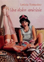 Una dolce amicizia. E-book. Formato EPUB ebook