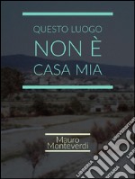 Questo luogo non è casa mia. E-book. Formato PDF ebook