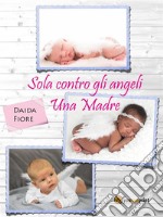 Sola contro gli angeli - Una Madre. E-book. Formato PDF ebook