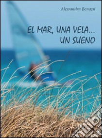 El mar, una vela... Un sueno. E-book. Formato PDF ebook di Alessandra Benassi