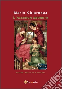 L'assenza segreta. Donne, musiche e silenzi. E-book. Formato PDF ebook