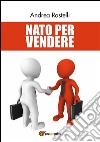 Nato per vendere. E-book. Formato PDF ebook