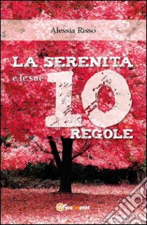 La serenità e le sue 10 regole. E-book. Formato PDF ebook di Alessia Risso