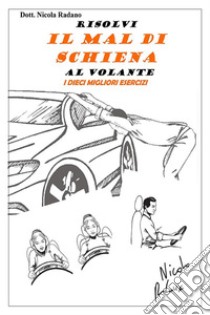 Risolvi il mal di schiena al volante. I dieci migliori esercizi. E-book. Formato EPUB ebook di Nicola Radano