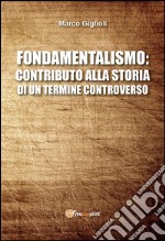 Fondamentalismo: contributo alla storia di un termine controverso. E-book. Formato EPUB ebook