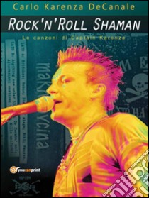 Rock'n'Roll Shaman - Le canzoni di Captain Karenza. E-book. Formato EPUB ebook di Carlo Karenza DeCanale