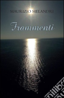 Frammenti. E-book. Formato EPUB ebook di Maurizio Melandri