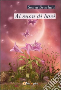 Al suon di baci. E-book. Formato EPUB ebook di Sonia Scarlata