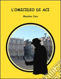 L'omicidio di Aci. E-book. Formato EPUB ebook di Massimo Coco